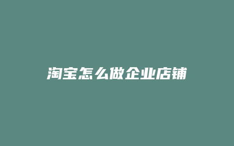 淘宝怎么做企业店铺