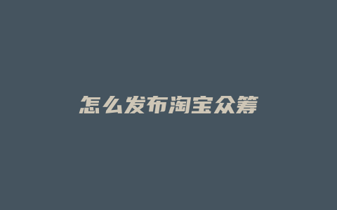 怎么发布淘宝众筹