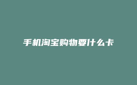 手机淘宝购物要什么卡