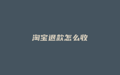 淘宝退款怎么收