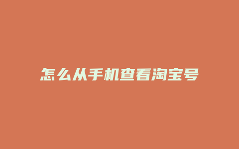 怎么从手机查看淘宝号