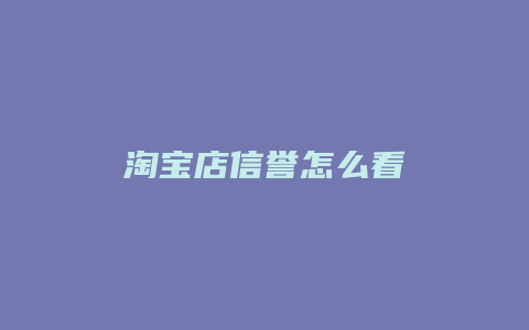 淘宝店信誉怎么看