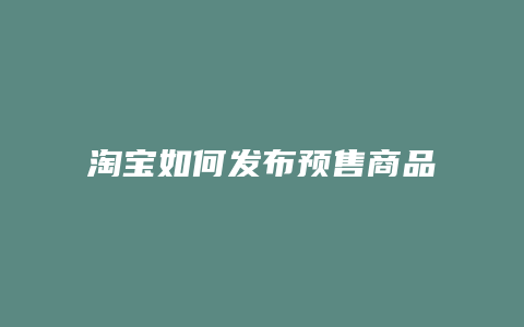 淘宝如何发布预售商品