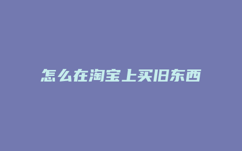 怎么在淘宝上买旧东西