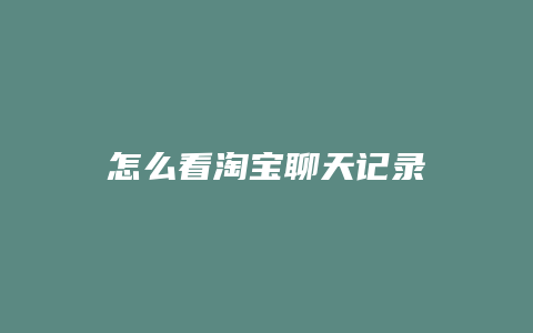 怎么看淘宝聊天记录