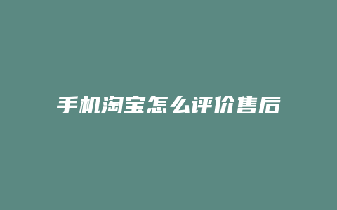 手机淘宝怎么评价售后