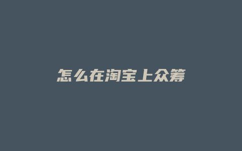 怎么在淘宝上众筹