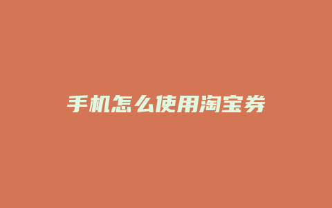 手机怎么使用淘宝券