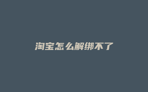 淘宝怎么解绑不了