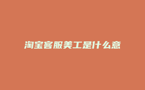 淘宝客服美工是什么意思