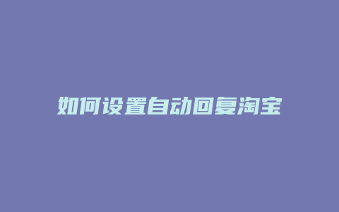 如何设置自动回复淘宝