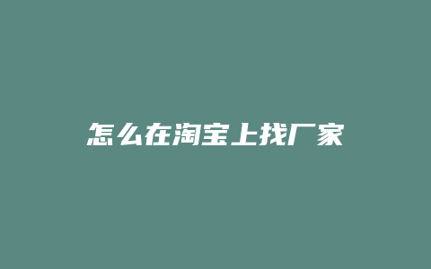 怎么在淘宝上找厂家