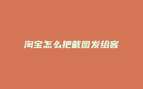 淘宝怎么把截图发给客服