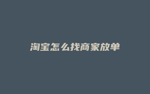 淘宝怎么找商家放单