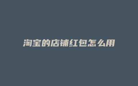 淘宝的店铺红包怎么用