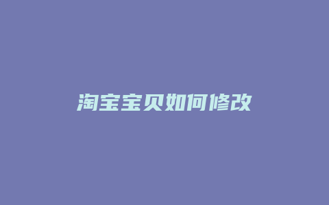 淘宝宝贝如何修改