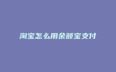 淘宝怎么用余额宝支付