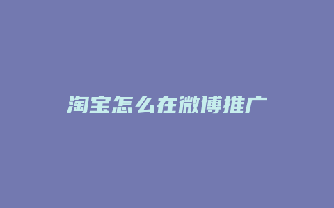 淘宝怎么在微博推广