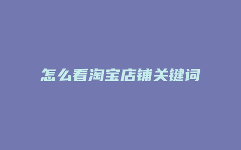 怎么看淘宝店铺关键词