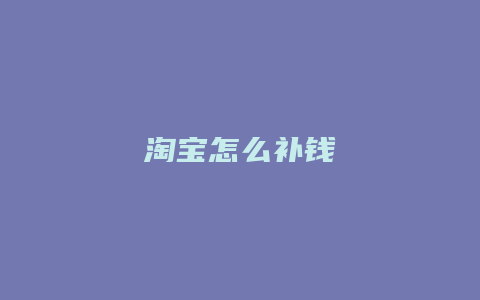 淘宝怎么补钱