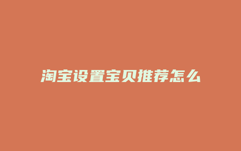 淘宝设置宝贝推荐怎么设置