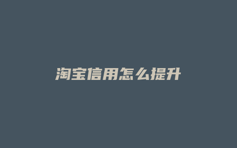 淘宝信用怎么提升