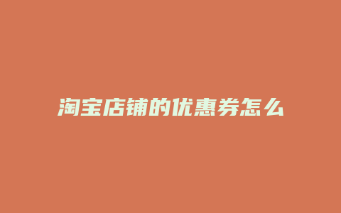 淘宝店铺的优惠券怎么用