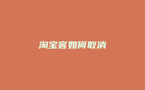 淘宝客如何取消