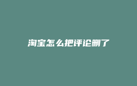 淘宝怎么把评论删了