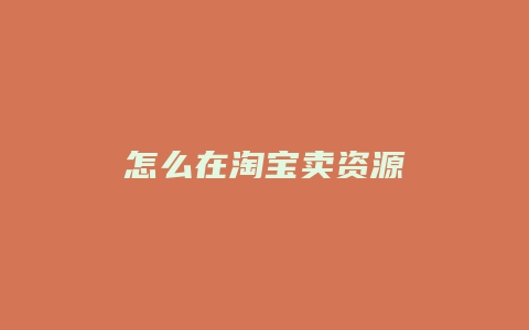 怎么在淘宝卖资源