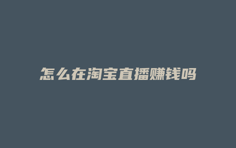 怎么在淘宝直播赚钱吗