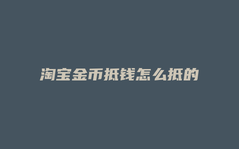 淘宝金币抵钱怎么抵的