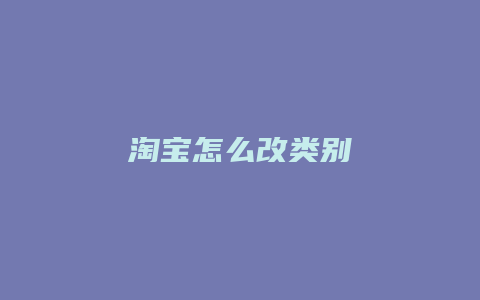 淘宝怎么改类别