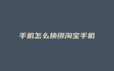 手机怎么换绑淘宝手机号码