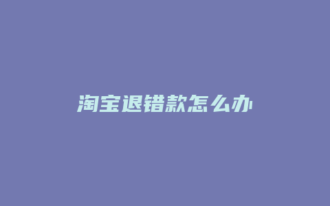 淘宝退错款怎么办