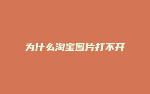 为什么淘宝图片打不开