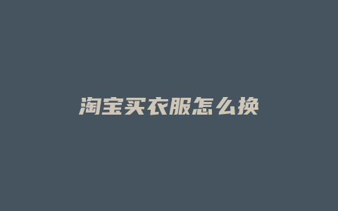 淘宝买衣服怎么换
