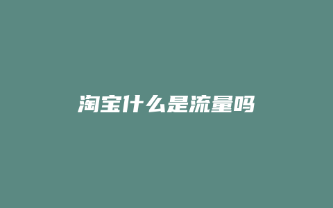 淘宝什么是流量吗