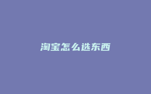 淘宝怎么选东西