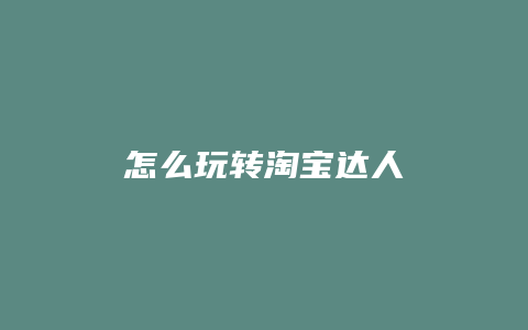 怎么玩转淘宝达人