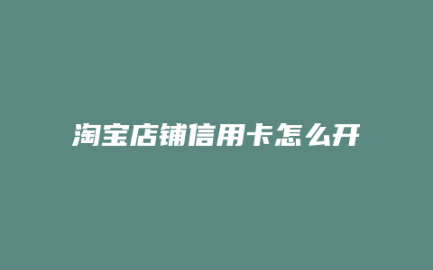 淘宝店铺信用卡怎么开通