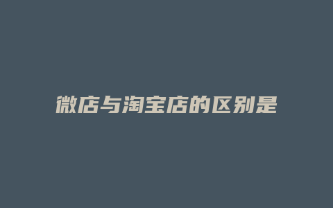 微店与淘宝店的区别是什么