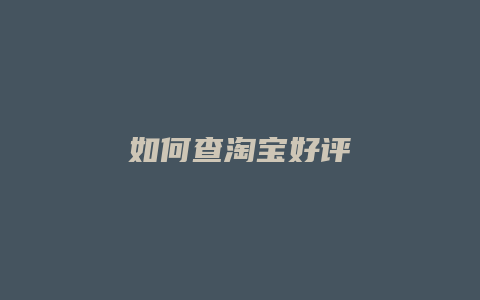 如何查淘宝好评