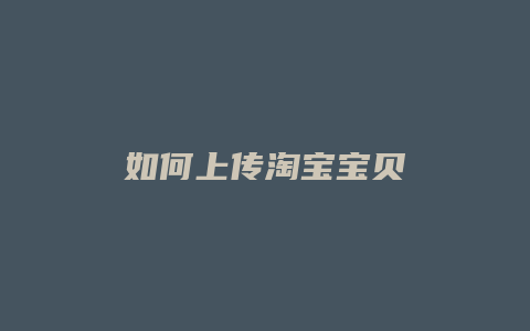 如何上传淘宝宝贝