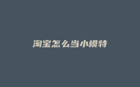 淘宝怎么当小模特