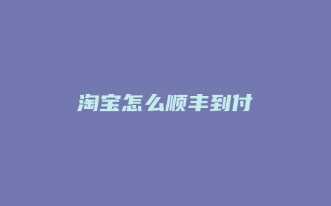 淘宝怎么顺丰到付