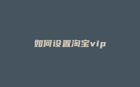如何设置淘宝vip