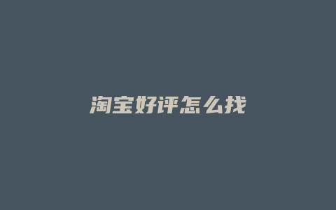 淘宝好评怎么找
