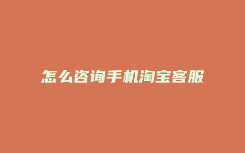 怎么咨询手机淘宝客服
