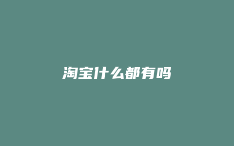 淘宝什么都有吗